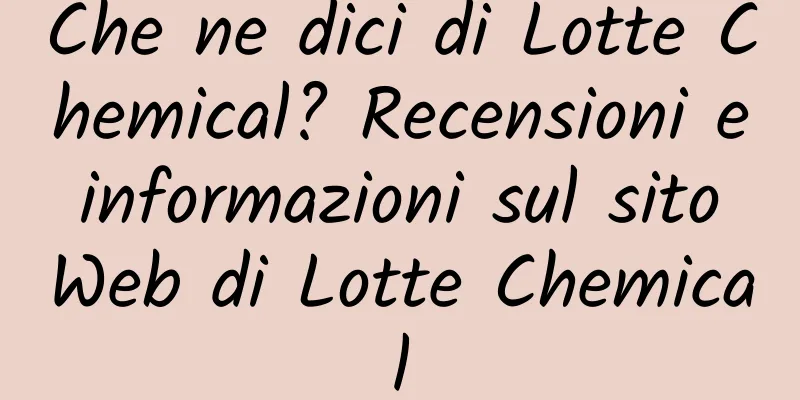 Che ne dici di Lotte Chemical? Recensioni e informazioni sul sito Web di Lotte Chemical