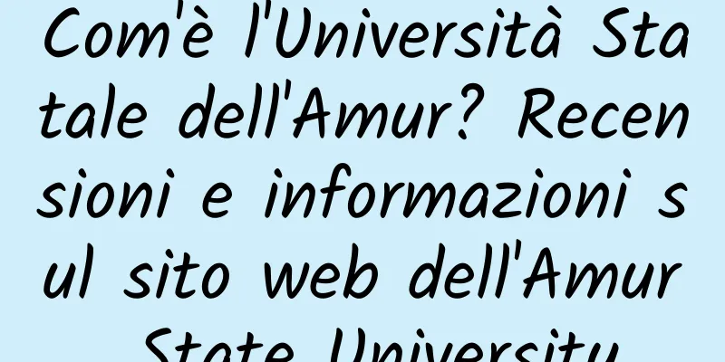 Com'è l'Università Statale dell'Amur? Recensioni e informazioni sul sito web dell'Amur State University
