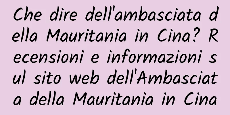 Che dire dell'ambasciata della Mauritania in Cina? Recensioni e informazioni sul sito web dell'Ambasciata della Mauritania in Cina