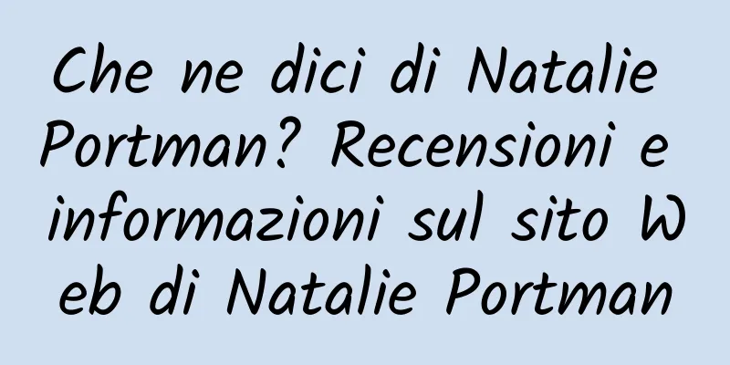 Che ne dici di Natalie Portman? Recensioni e informazioni sul sito Web di Natalie Portman