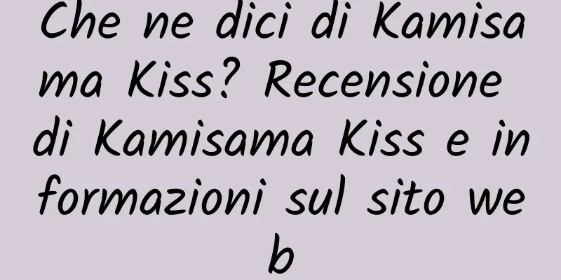 Che ne dici di Kamisama Kiss? Recensione di Kamisama Kiss e informazioni sul sito web