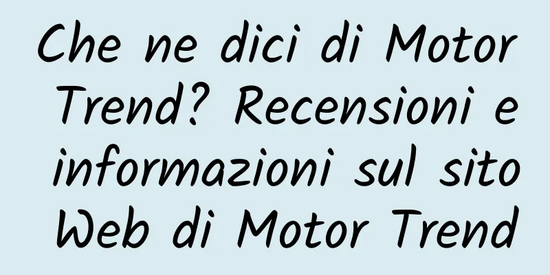Che ne dici di Motor Trend? Recensioni e informazioni sul sito Web di Motor Trend