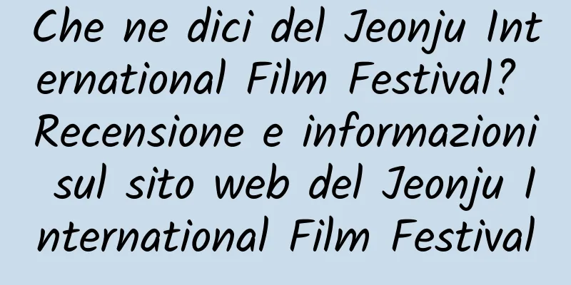 Che ne dici del Jeonju International Film Festival? Recensione e informazioni sul sito web del Jeonju International Film Festival