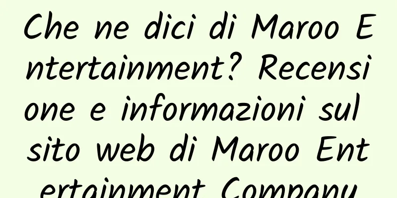 Che ne dici di Maroo Entertainment? Recensione e informazioni sul sito web di Maroo Entertainment Company