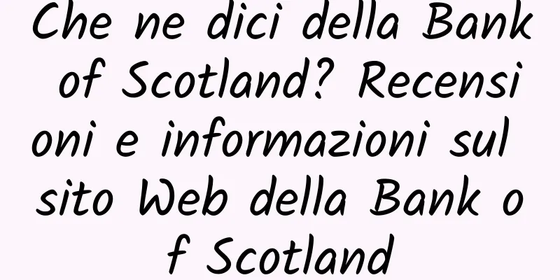 Che ne dici della Bank of Scotland? Recensioni e informazioni sul sito Web della Bank of Scotland