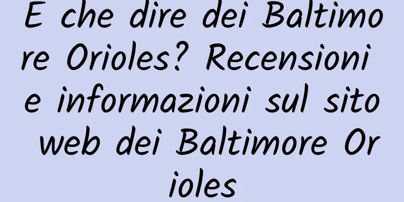 E che dire dei Baltimore Orioles? Recensioni e informazioni sul sito web dei Baltimore Orioles