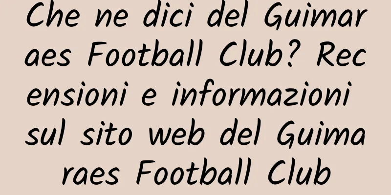 Che ne dici del Guimaraes Football Club? Recensioni e informazioni sul sito web del Guimaraes Football Club
