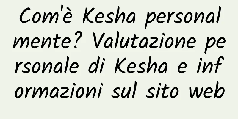 Com'è Kesha personalmente? Valutazione personale di Kesha e informazioni sul sito web