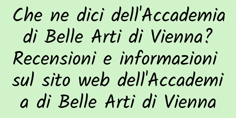 Che ne dici dell'Accademia di Belle Arti di Vienna? Recensioni e informazioni sul sito web dell'Accademia di Belle Arti di Vienna