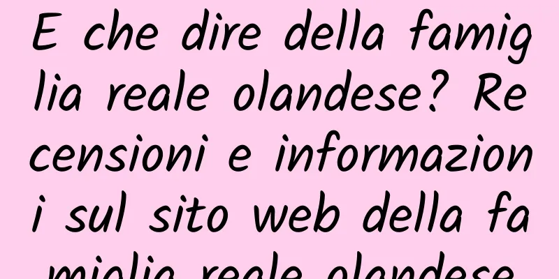 E che dire della famiglia reale olandese? Recensioni e informazioni sul sito web della famiglia reale olandese