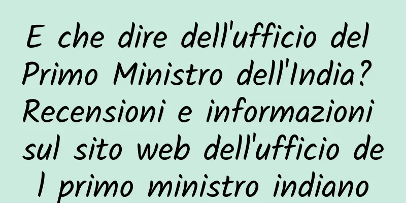 E che dire dell'ufficio del Primo Ministro dell'India? Recensioni e informazioni sul sito web dell'ufficio del primo ministro indiano