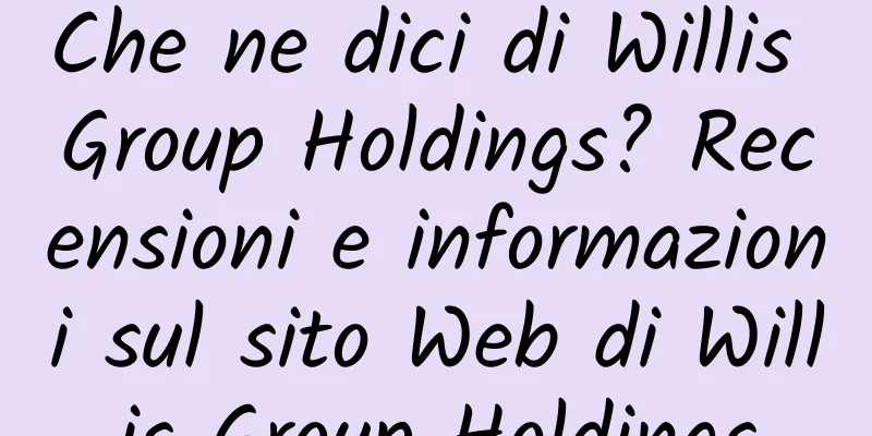 Che ne dici di Willis Group Holdings? Recensioni e informazioni sul sito Web di Willis Group Holdings