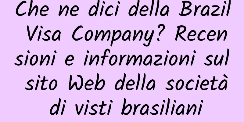 Che ne dici della Brazil Visa Company? Recensioni e informazioni sul sito Web della società di visti brasiliani