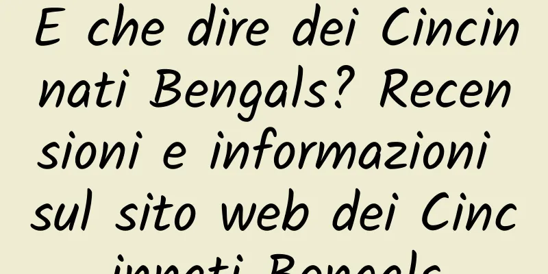 E che dire dei Cincinnati Bengals? Recensioni e informazioni sul sito web dei Cincinnati Bengals