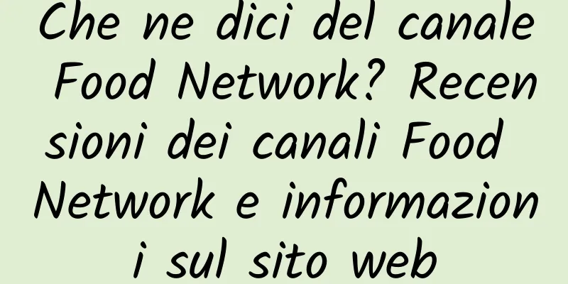 Che ne dici del canale Food Network? Recensioni dei canali Food Network e informazioni sul sito web