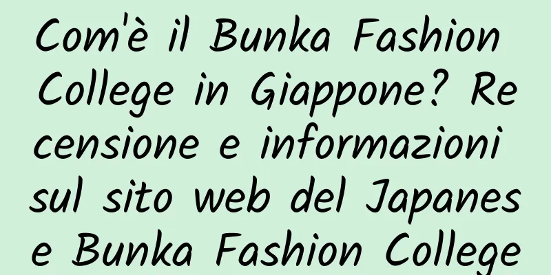 Com'è il Bunka Fashion College in Giappone? Recensione e informazioni sul sito web del Japanese Bunka Fashion College