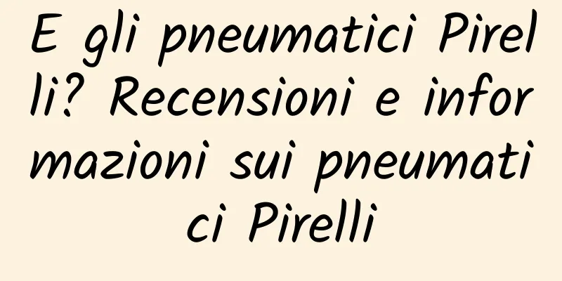 E gli pneumatici Pirelli? Recensioni e informazioni sui pneumatici Pirelli