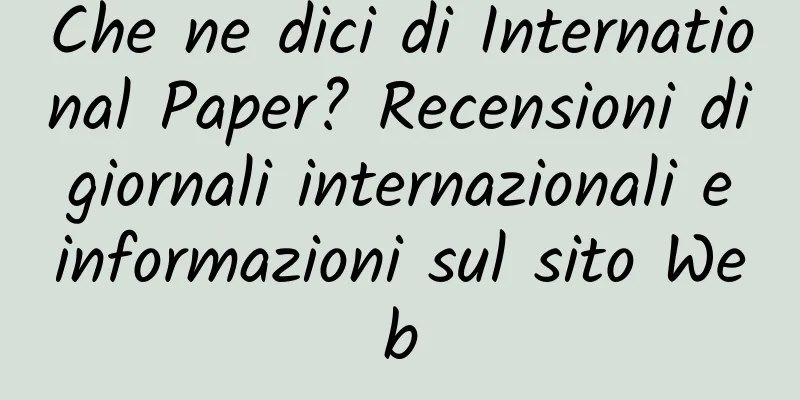 Che ne dici di International Paper? Recensioni di giornali internazionali e informazioni sul sito Web