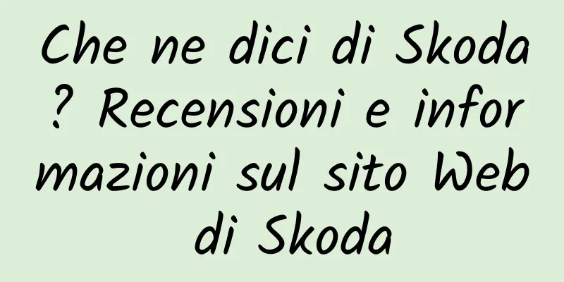 Che ne dici di Skoda? Recensioni e informazioni sul sito Web di Skoda