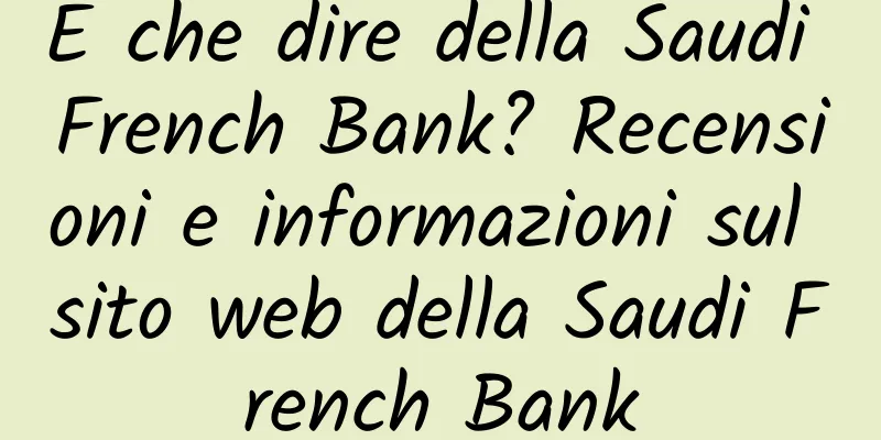 E che dire della Saudi French Bank? Recensioni e informazioni sul sito web della Saudi French Bank