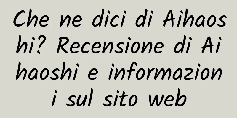 Che ne dici di Aihaoshi? Recensione di Aihaoshi e informazioni sul sito web