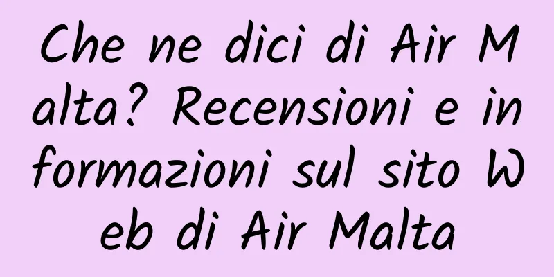 Che ne dici di Air Malta? Recensioni e informazioni sul sito Web di Air Malta