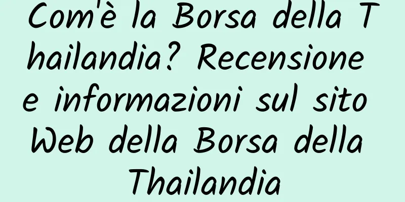 Com'è la Borsa della Thailandia? Recensione e informazioni sul sito Web della Borsa della Thailandia