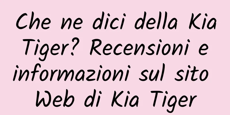Che ne dici della Kia Tiger? Recensioni e informazioni sul sito Web di Kia Tiger