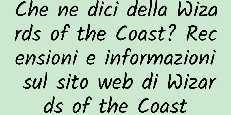 Che ne dici della Wizards of the Coast? Recensioni e informazioni sul sito web di Wizards of the Coast