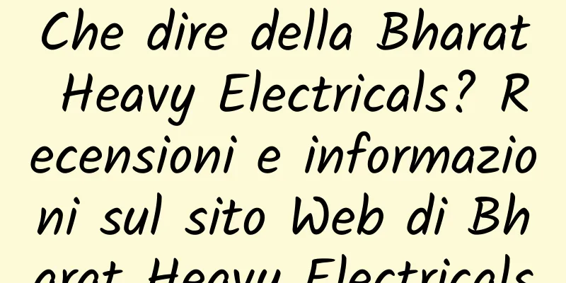 Che dire della Bharat Heavy Electricals? Recensioni e informazioni sul sito Web di Bharat Heavy Electricals