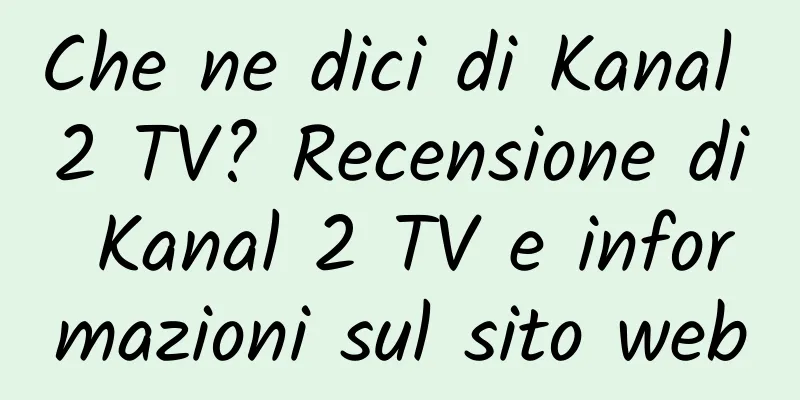 Che ne dici di Kanal 2 TV? Recensione di Kanal 2 TV e informazioni sul sito web