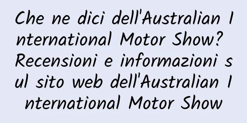 Che ne dici dell'Australian International Motor Show? Recensioni e informazioni sul sito web dell'Australian International Motor Show