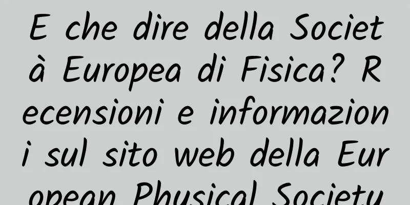 E che dire della Società Europea di Fisica? Recensioni e informazioni sul sito web della European Physical Society