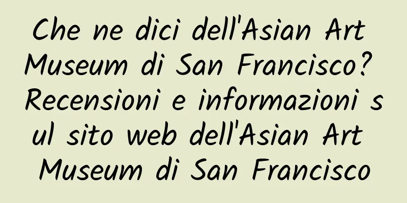 Che ne dici dell'Asian Art Museum di San Francisco? Recensioni e informazioni sul sito web dell'Asian Art Museum di San Francisco