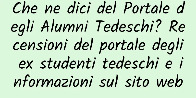 Che ne dici del Portale degli Alumni Tedeschi? Recensioni del portale degli ex studenti tedeschi e informazioni sul sito web