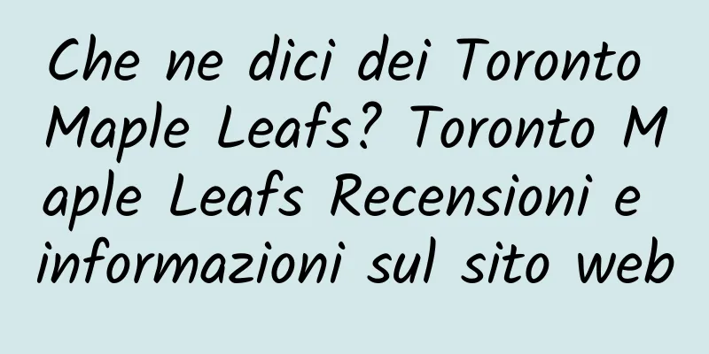 Che ne dici dei Toronto Maple Leafs? Toronto Maple Leafs Recensioni e informazioni sul sito web