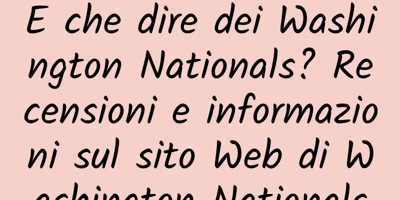 E che dire dei Washington Nationals? Recensioni e informazioni sul sito Web di Washington Nationals