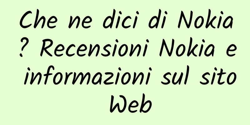 Che ne dici di Nokia? Recensioni Nokia e informazioni sul sito Web