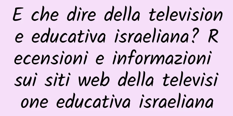 E che dire della televisione educativa israeliana? Recensioni e informazioni sui siti web della televisione educativa israeliana