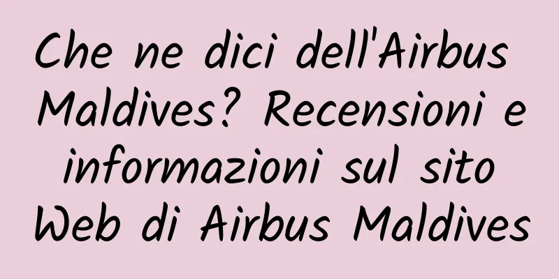 Che ne dici dell'Airbus Maldives? Recensioni e informazioni sul sito Web di Airbus Maldives