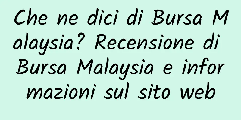 Che ne dici di Bursa Malaysia? Recensione di Bursa Malaysia e informazioni sul sito web
