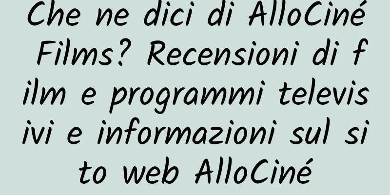 Che ne dici di AlloCiné Films? Recensioni di film e programmi televisivi e informazioni sul sito web AlloCiné