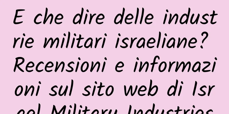 E che dire delle industrie militari israeliane? Recensioni e informazioni sul sito web di Israel Military Industries
