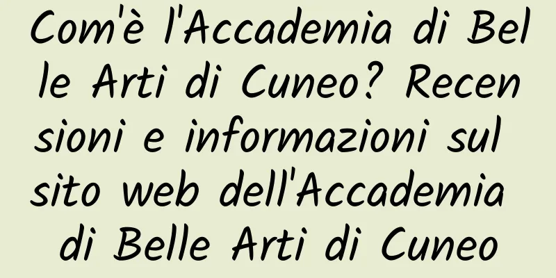 Com'è l'Accademia di Belle Arti di Cuneo? Recensioni e informazioni sul sito web dell'Accademia di Belle Arti di Cuneo