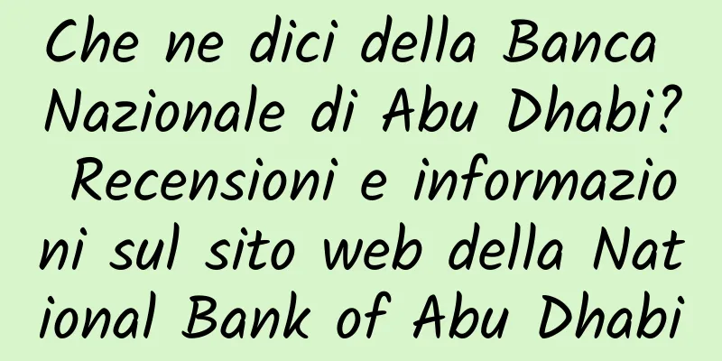 Che ne dici della Banca Nazionale di Abu Dhabi? Recensioni e informazioni sul sito web della National Bank of Abu Dhabi