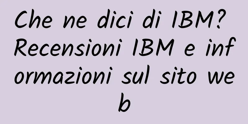 Che ne dici di IBM? Recensioni IBM e informazioni sul sito web