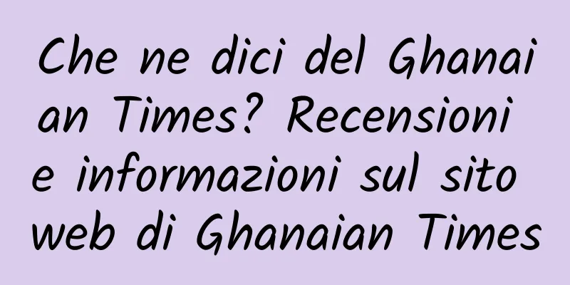 Che ne dici del Ghanaian Times? Recensioni e informazioni sul sito web di Ghanaian Times