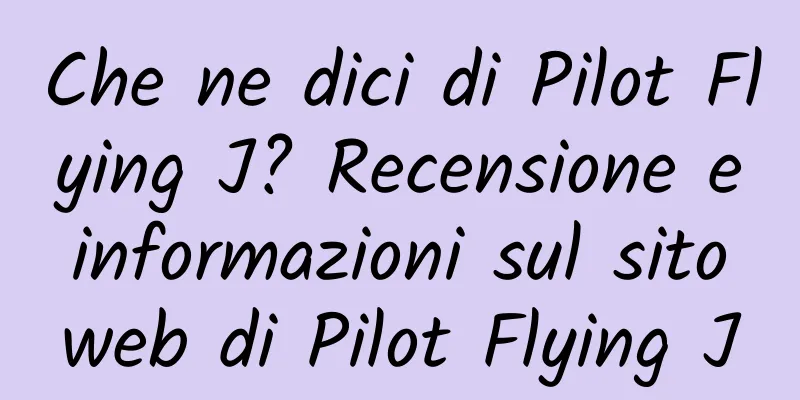 Che ne dici di Pilot Flying J? Recensione e informazioni sul sito web di Pilot Flying J