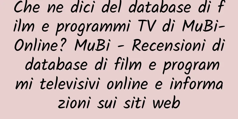 Che ne dici del database di film e programmi TV di MuBi-Online? MuBi - Recensioni di database di film e programmi televisivi online e informazioni sui siti web