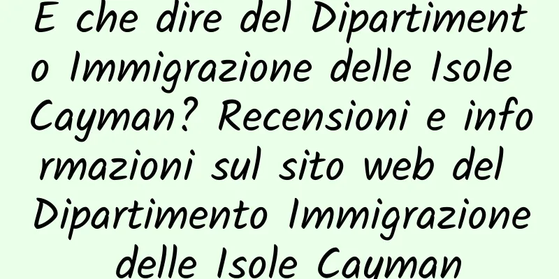 E che dire del Dipartimento Immigrazione delle Isole Cayman? Recensioni e informazioni sul sito web del Dipartimento Immigrazione delle Isole Cayman
